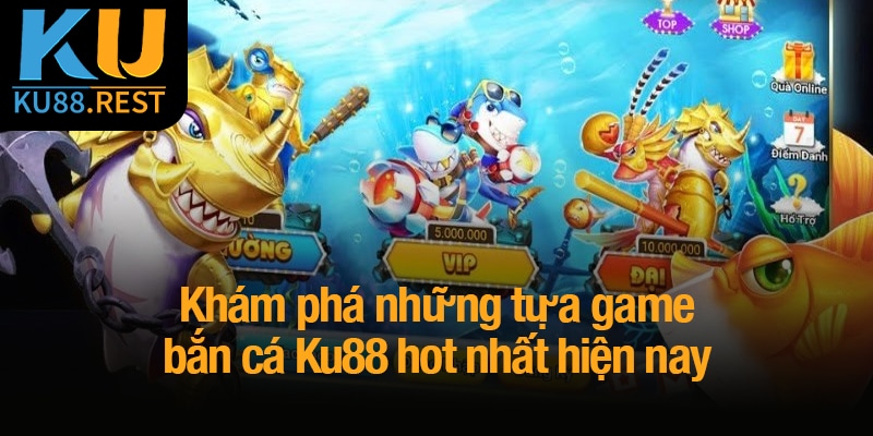 Bắn cá Ku88 - Đấu trường đại dương, thách thức kỹ năng 4 Khám phá những tựa game bắn cá Ku88 hot nhất hiện nay