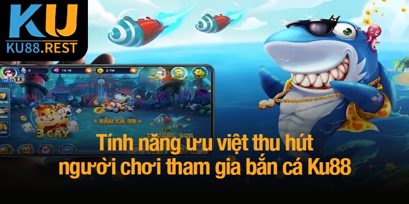 Bắn cá Ku88 - Đấu trường đại dương, thách thức kỹ năng 2 Tính năng ưu việt thu hút người chơi tham gia bắn cá Ku88