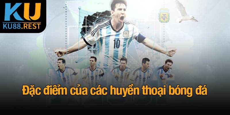 Đặc điểm của các huyền thoại bóng đá