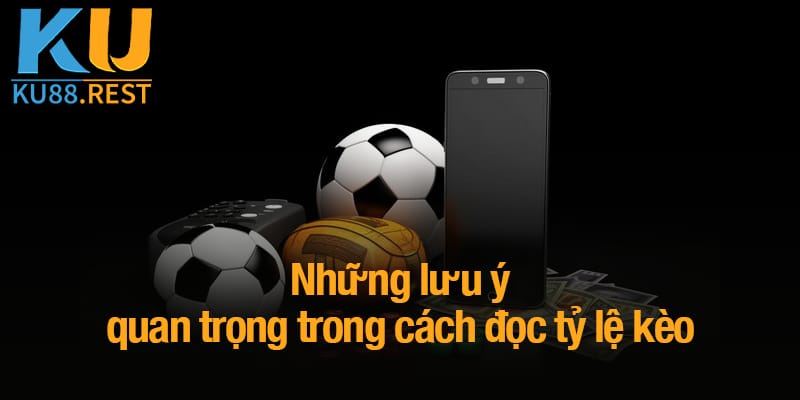 Cách đọc tỷ lệ kèo - Hướng dẫn chi tiết cho người mới tại Ku88 4 Những lưu ý quan trọng trong cách đọc tỷ lệ kèo