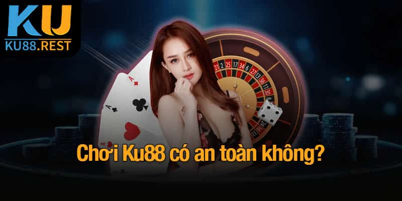 Chơi Ku88 có an toàn không? Đánh giá chi tiết từ A-Z 1 Chơi Ku88 có an toàn không?