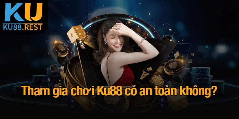 Chơi Ku88 có an toàn không? Đánh giá chi tiết từ A-Z 2 Tham gia chơi Ku88 có an toàn không?