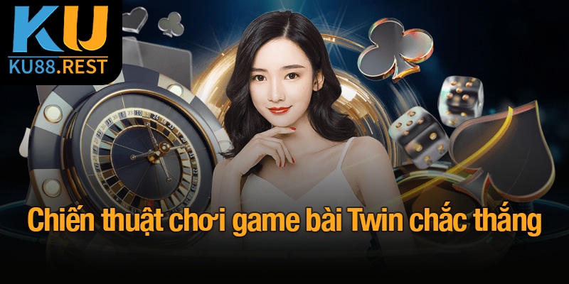 Chiến thuật chơi game bài Twin chắc thắng