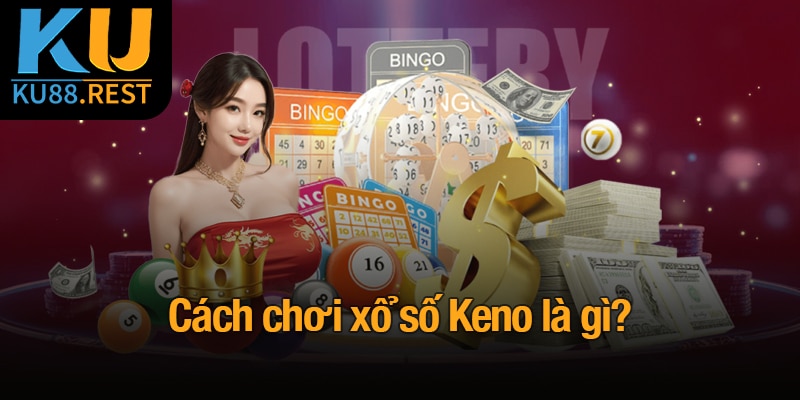 Keno là gì? Trò chơi xổ số với nhiều cơ hội trúng lớn 2 Cách chơi xổ số Keno là gì?