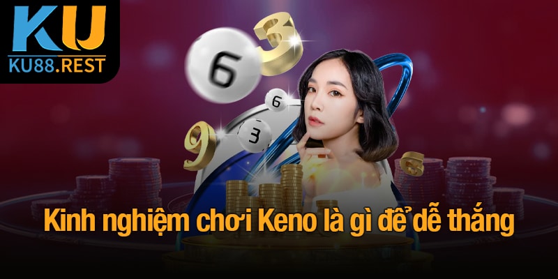 Keno là gì? Trò chơi xổ số với nhiều cơ hội trúng lớn 3 Kinh nghiệm chơi Keno là gì để dễ thắng