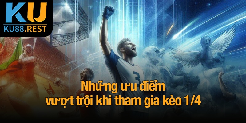 Kèo 1/4 - Giải pháp cược tinh tế cho người đam mê bóng đá 4 Những ưu điểm vượt trội khi tham gia kèo 1/4