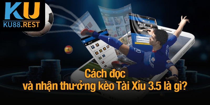Kèo Tài Xỉu 3.5 là gì? Cách đọc kèo và đặt cược tại Ku88 2 Cách đọc và nhận thưởng kèo Tài Xỉu 3.5 là gì?