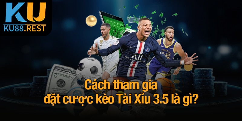Kèo Tài Xỉu 3.5 là gì? Cách đọc kèo và đặt cược tại Ku88 4 Cách tham gia đặt cược kèo Tài Xỉu 3.5 là gì?