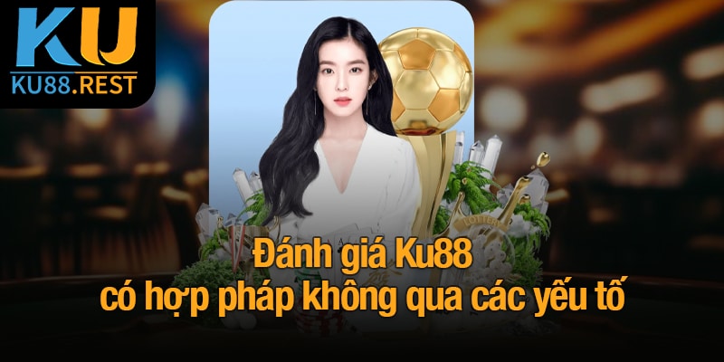 Ku88 có hợp pháp không? Lý do nên tin tưởng vào nhà cái 1 Đánh giá Ku88 có hợp pháp không qua các yếu tố