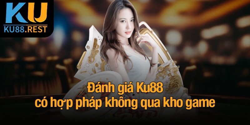 Ku88 có hợp pháp không? Lý do nên tin tưởng vào nhà cái 4 Đánh giá Ku88 có hợp pháp không qua kho game