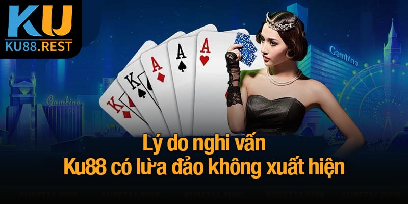 Ku88 có lừa đảo không? Xác nhận thực hư nghi vấn 1 Lý do nghi vấn Ku88 có lừa đảo không xuất hiện