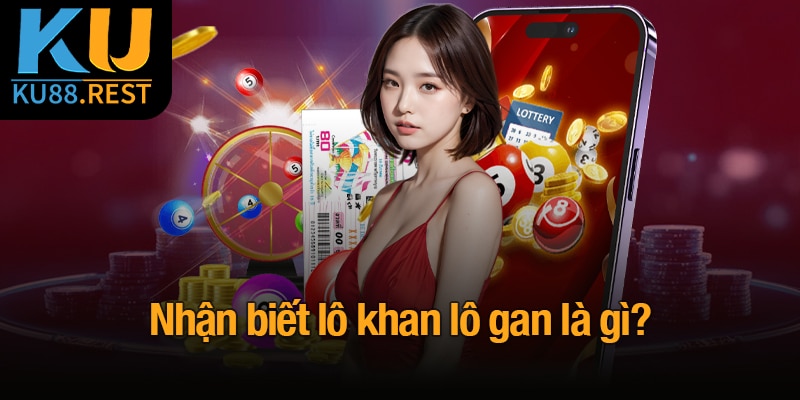 Lô khan lô gan là gì? Bí quyết xác định và dự đoán chính xác 1 Nhận biết lô khan lô gan là gì?