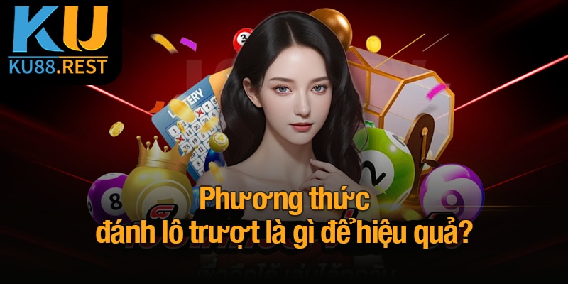 Lô trượt là gì? Bí quyết chơi đúng và thắng lớn cùng Ku88 4 Phương thức đánh lô trượt là gì để hiệu quả?