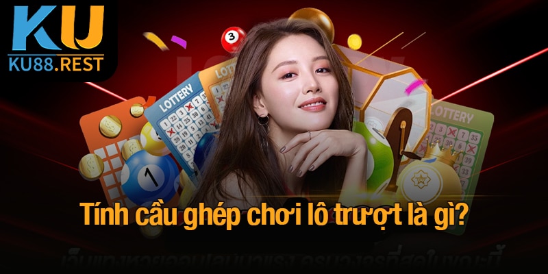 Lô trượt là gì? Bí quyết chơi đúng và thắng lớn cùng Ku88 5 Tính cầu ghép chơi lô trượt là gì?