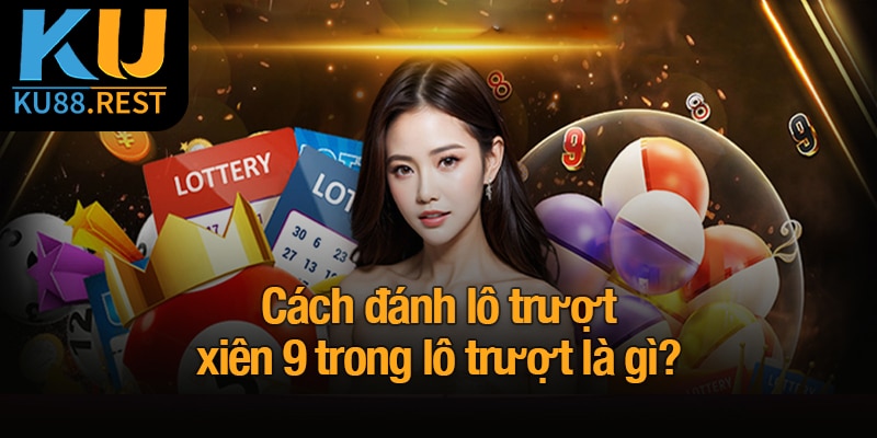 Lô trượt là gì? Bí quyết chơi đúng và thắng lớn cùng Ku88 3 Cách đánh lô trượt xiên 9 trong lô trượt là gì?