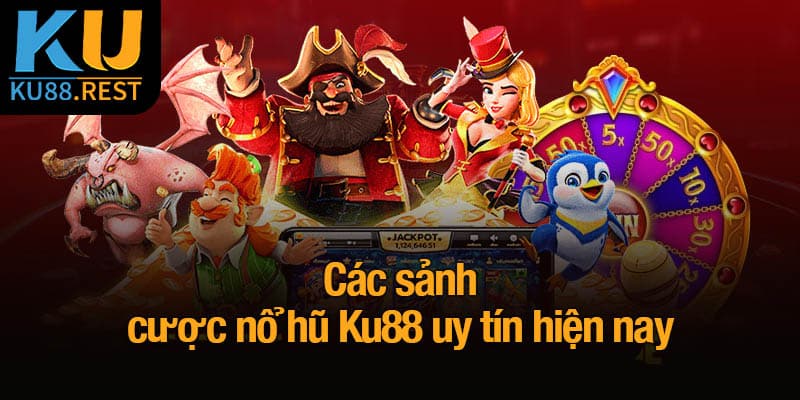 Các sảnh cược nổ hũ Ku88 uy tín hiện nay