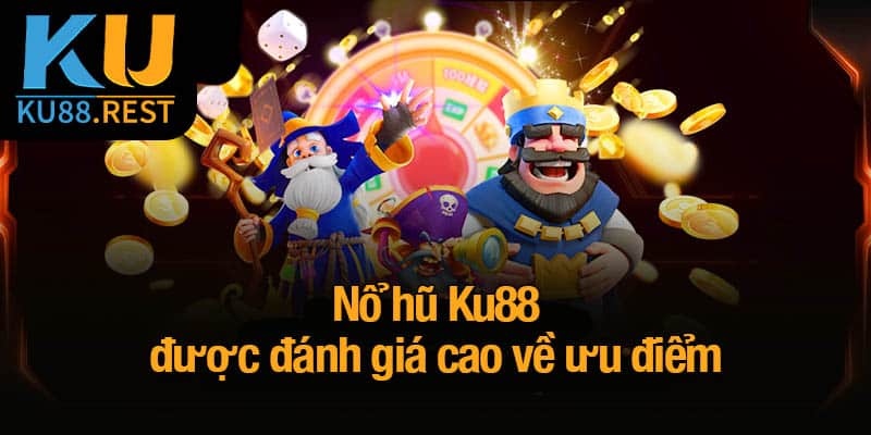 Nổ hũ Ku88 được đánh giá cao về ưu điểm