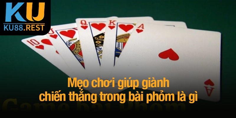 Phỏm là gì? Trò chơi trí tuệ và những kỹ thuật đột phá 4 Mẹo chơi giúp giành chiến thắng trong bài phỏm là gì