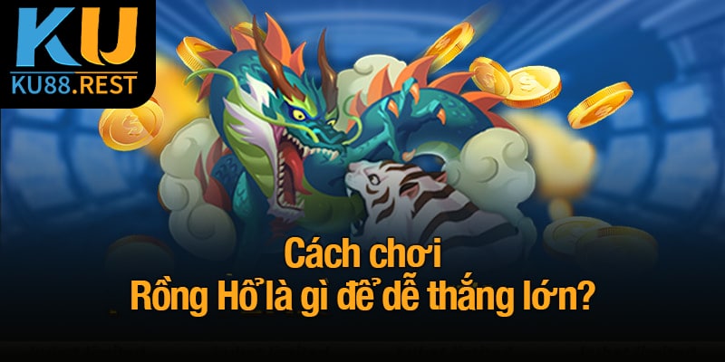 Rồng Hổ là gì? Bí kíp chơi hiệu quả cho mọi game thủ 3 Cách chơi Rồng Hổ là gì để dễ thắng lớn?