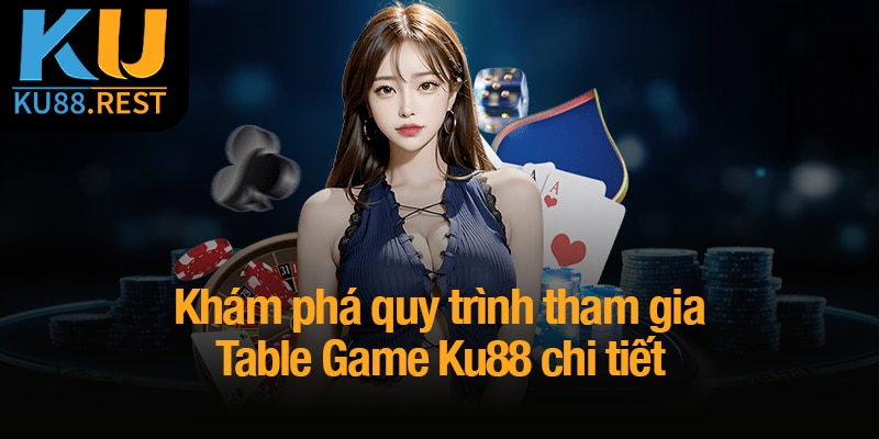 Table game Ku88 - Đánh thức bản lĩnh, chinh phục mọi ván cược 5 Khám phá quy trình tham gia Table Game Ku88 chi tiết