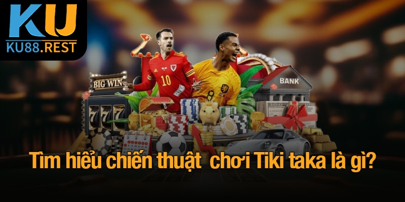 Xây dựng chiến thuật Tiki Taka là gì?
