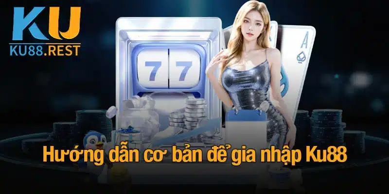 Hướng dẫn bước đầu tham gia nhà cái KU88
