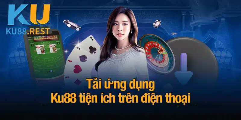 Tải app KU88 tiện lợi, nhanh chóng, cá cược thoả thích